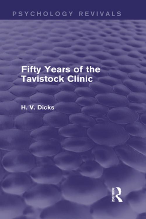 Cover of the book Fifty Years of the Tavistock Clinic (Psychology Revivals) by H.V. Dicks, Taylor and Francis