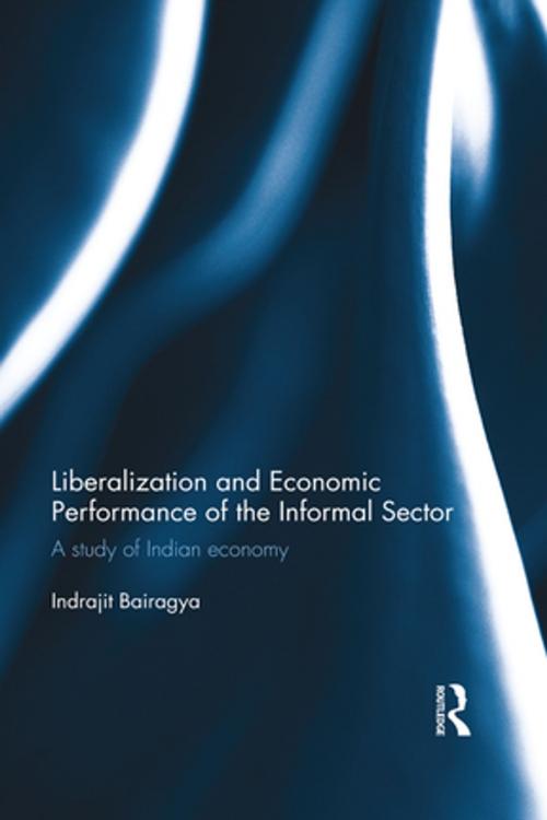 Cover of the book Liberalization and Economic Performance of the Informal Sector by Indrajit Bairagya, Taylor and Francis