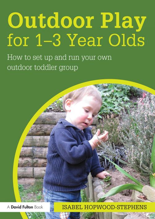 Cover of the book Outdoor Play for 1--3 Year Olds by Isabel Hopwood-Stephens, Taylor and Francis