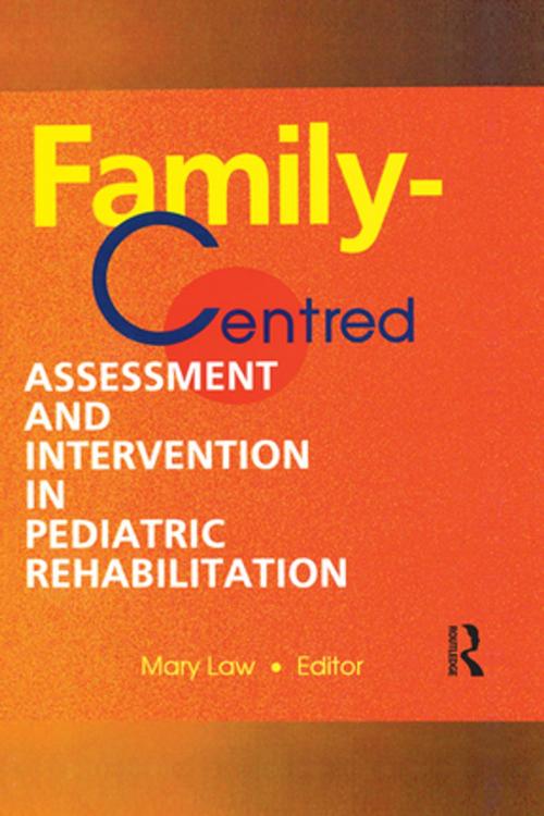 Cover of the book Family-Centred Assessment and Intervention in Pediatric Rehabilitation by Mary Law, Taylor and Francis