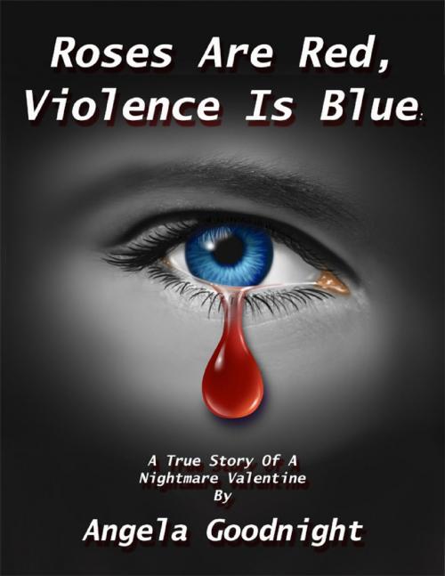 Cover of the book Roses Are Red, Violence Is Blue: A True Story of a Nightmare Valentine By by Angela Goodnight, Lulu.com