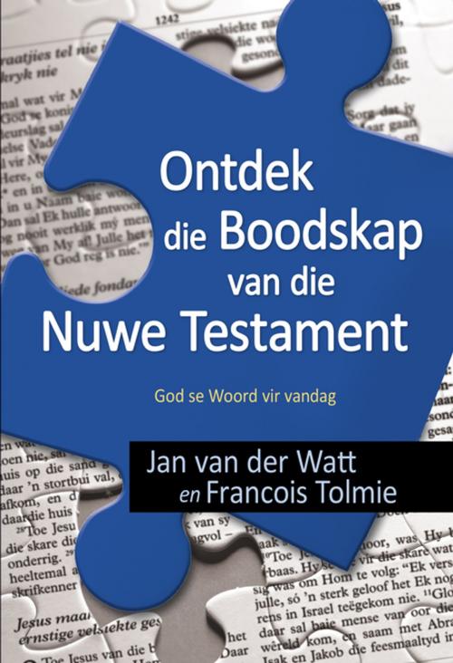 Cover of the book Ontdek die boodskap van die Nuwe Testament (eBoek) by Jan van der Watt, Francois Tolmie, Christian Art Distributors Pty Ltd