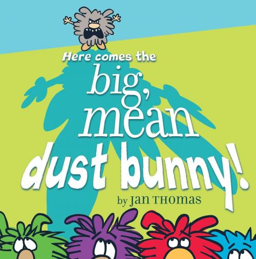 Cover of the book Here Comes the Big, Mean Dust Bunny! by Jan Thomas, Beach Lane Books