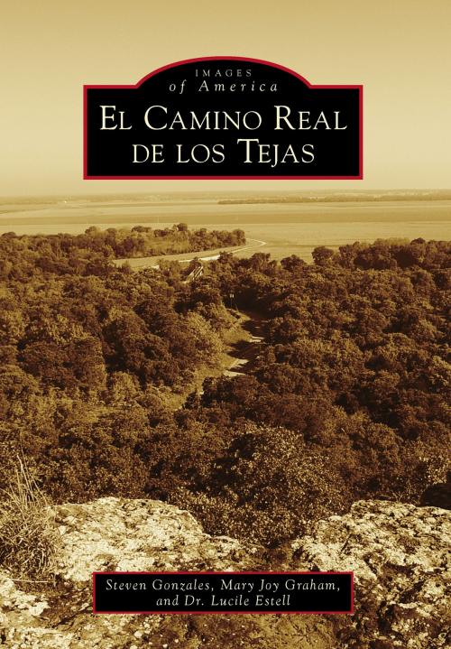 Cover of the book El Camino Real de los Tejas by Dr. Lucile Estell, Steven Gonzales, Mary Joy Graham, Arcadia Publishing Inc.