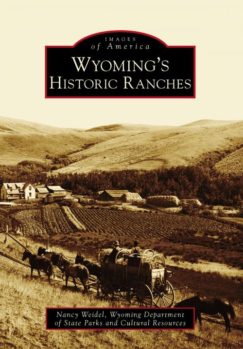 Cover of the book Wyoming's Historic Ranches by Nancy Weidel, Wyoming Department of State Parks and Cultural Resources, Arcadia Publishing Inc.