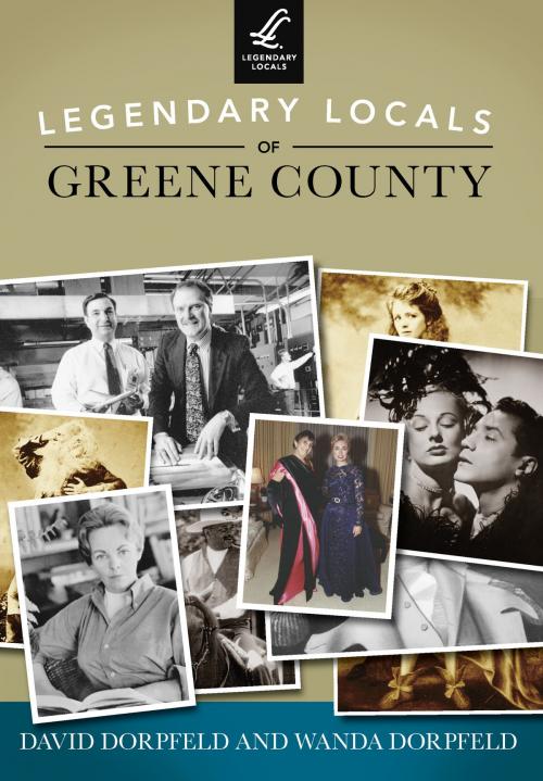 Cover of the book Legendary Locals of Greene County by David Dorpfeld, Wanda Dorpfeld, Arcadia Publishing Inc.
