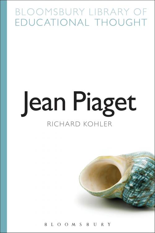 Cover of the book Jean Piaget by Richard Kohler, Professor Richard Bailey, Bloomsbury Publishing
