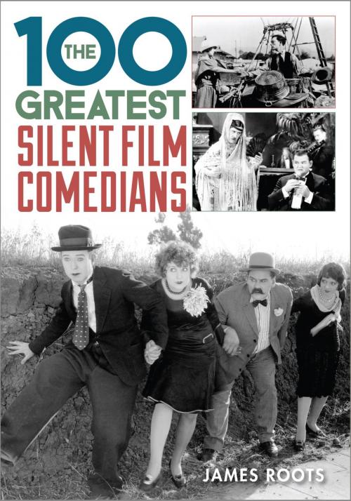 Cover of the book The 100 Greatest Silent Film Comedians by James Roots, Rowman & Littlefield Publishers
