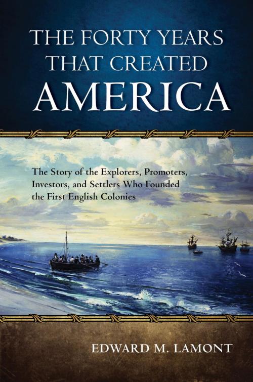 Cover of the book The Forty Years that Created America by Edward M. Lamont, Rowman & Littlefield Publishers