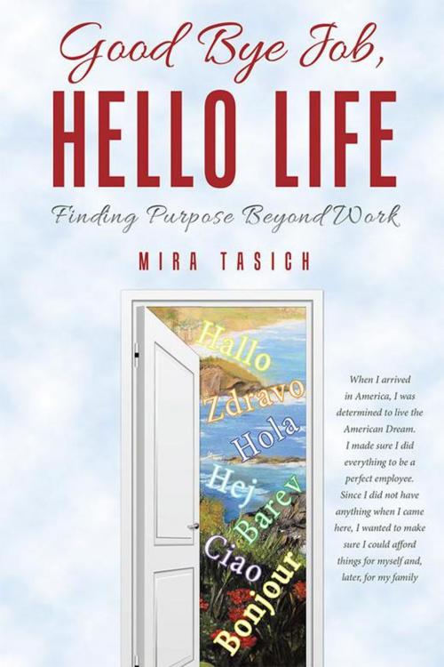 Cover of the book Good Bye Job, Hello Life by Mira Tasich, Balboa Press