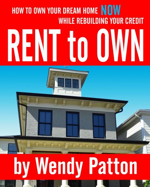 Cover of the book Rent-to-Own: How to Find Rent-to-Own Homes NOW While Rebuilding Your Credit by Wendy Patton, eBookIt.com