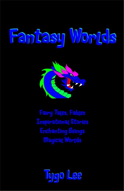 Cover of the book Fantasy Worlds: Fairy Tales, Fables: Inspirational Stories: Enchanting Beings: Magical Worlds by Tygo Lee, eBookIt.com