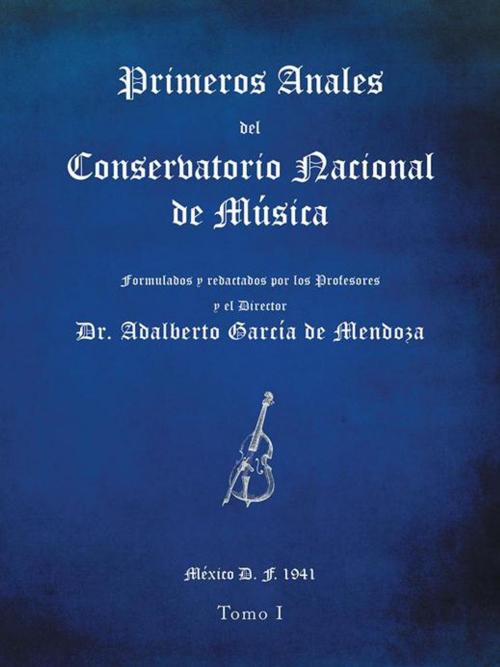 Cover of the book Primeros Anales Del Conservatorio Nacional De Música by Dr. Adalberto García de Mendoza, Palibrio