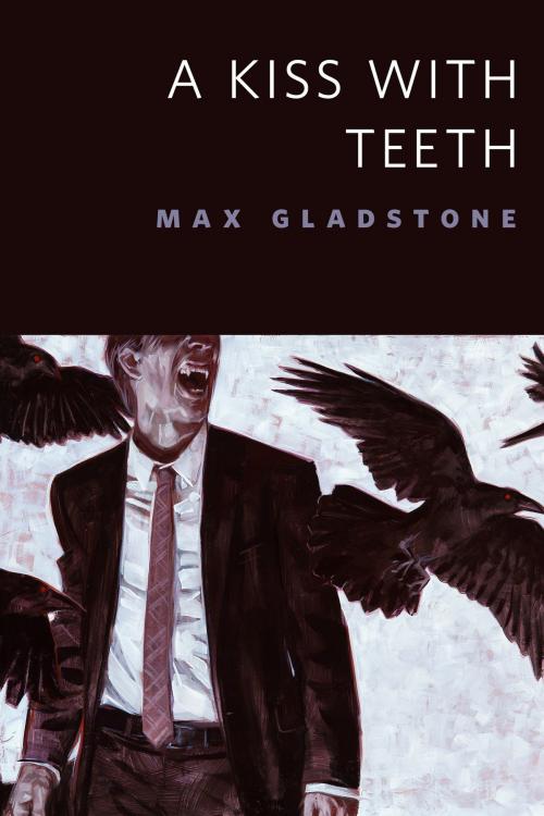 Cover of the book A Kiss With Teeth by Max Gladstone, Tom Doherty Associates