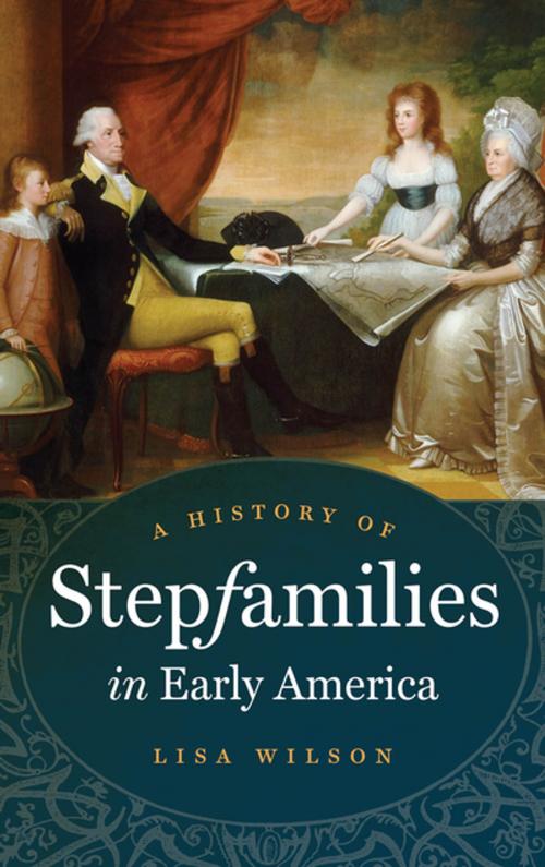 Cover of the book A History of Stepfamilies in Early America by Lisa Wilson, The University of North Carolina Press