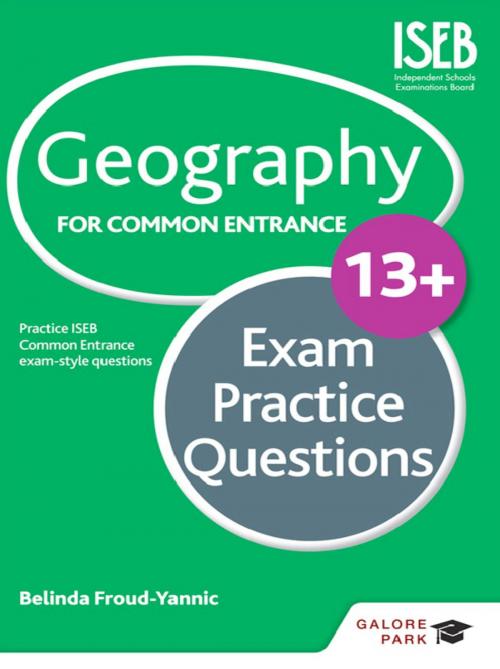 Cover of the book Geography for Common Entrance 13+ Exam Practice Questions by Belinda Froud-Yannic, Hodder Education