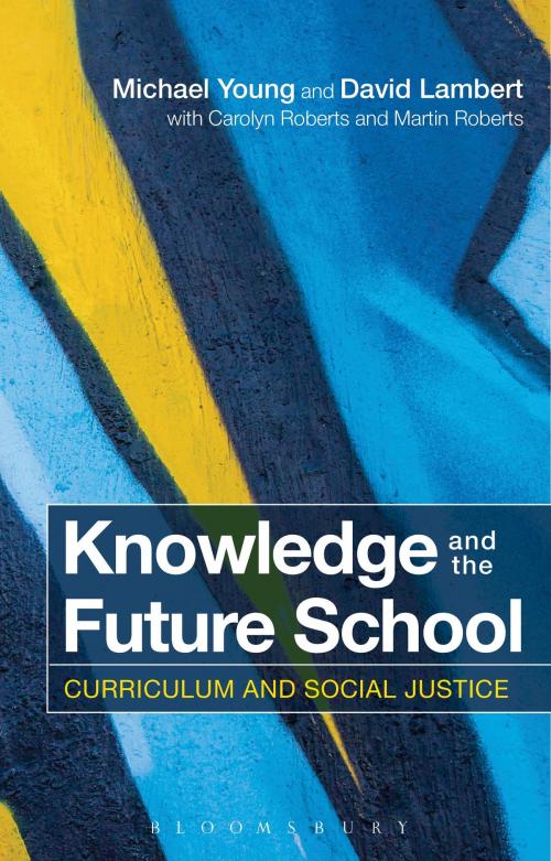 Cover of the book Knowledge and the Future School by Carolyn Roberts, Professor Michael Young, Professor David Lambert, Martin Roberts, Bloomsbury Publishing