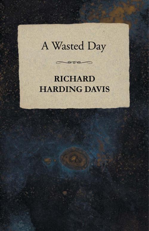 Cover of the book A Wasted Day by Richard Harding Davis, Read Books Ltd.