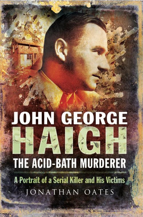 Cover of the book John George Haigh, the Acid-Bath Murderer by Jonathan Oates, Pen and Sword