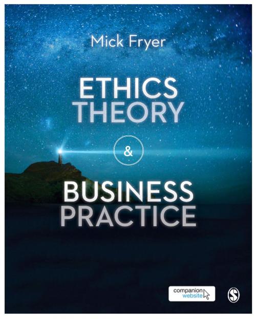 Cover of the book Ethics Theory and Business Practice by Mick Fryer, SAGE Publications