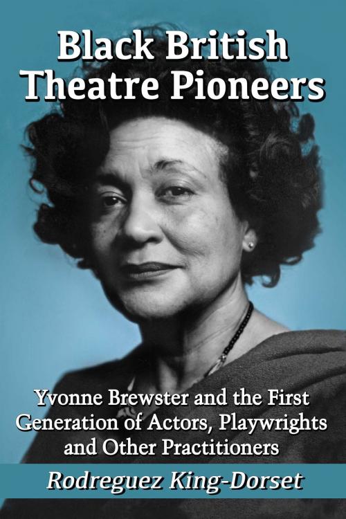 Cover of the book Black British Theatre Pioneers by Rodreguez King-Dorset, McFarland & Company, Inc., Publishers