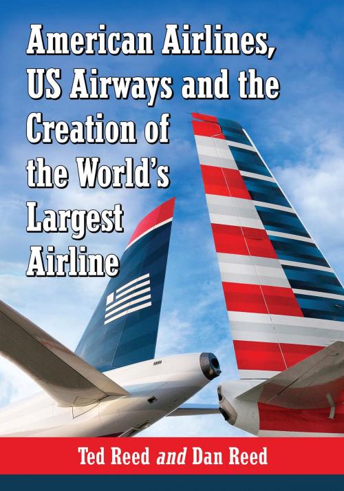 Cover of the book American Airlines, US Airways and the Creation of the World's Largest Airline by Ted Reed, Dan Reed, McFarland & Company, Inc., Publishers
