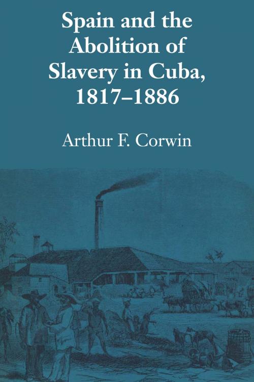 Cover of the book Spain and the Abolition of Slavery in Cuba, 1817–1886 by Arthur F. Crowin, University of Texas Press