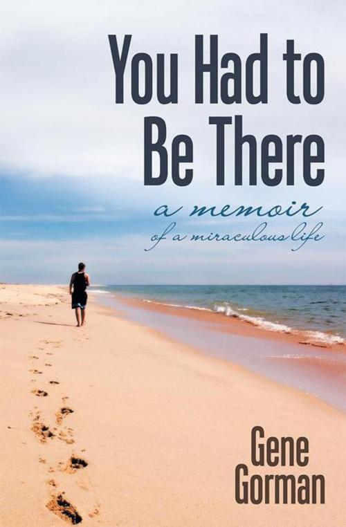 Cover of the book You Had to Be There by Gene Gorman, Archway Publishing