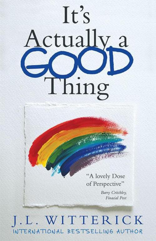 Cover of the book It’S Actually a Good Thing by J.L. Witterick, Archway Publishing