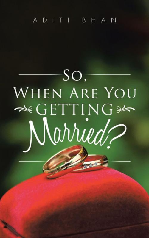 Cover of the book So, When Are You Getting Married? by Aditi Bhan, Partridge Publishing India