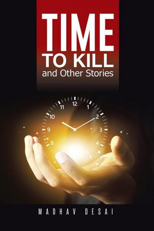 Cover of the book Time to Kill and Other Stories by Madhav Desai, Partridge Publishing India