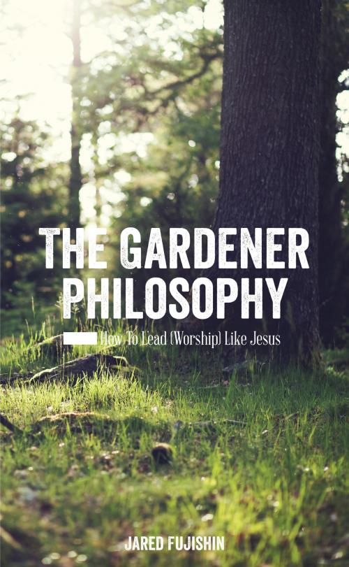 Cover of the book The Gardener Philosophy by Jared Fujishin, BookBaby