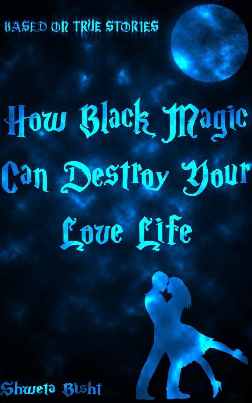Cover of the book How Black Magic Can Destroy Your Love Life by Shweta Bisht, BookBaby