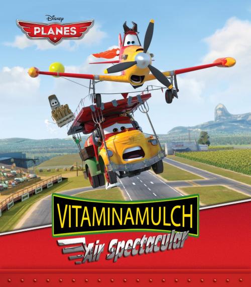 Cover of the book Planes: Vitaminamulch Air Spectacular by Disney Book Group, Liz Marsham, Megan Roth, Disney Book Group