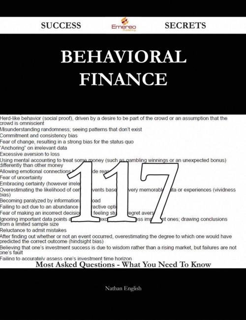 Cover of the book Behavioral Finance 117 Success Secrets - 117 Most Asked Questions On Behavioral Finance - What You Need To Know by Nathan English, Emereo Publishing