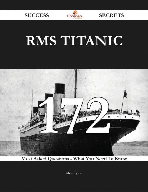 Cover of the book RMS Titanic 172 Success Secrets - 172 Most Asked Questions On RMS Titanic - What You Need To Know by Mike Tyson, Emereo Publishing