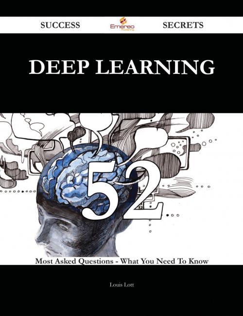 Cover of the book Deep Learning 52 Success Secrets - 52 Most Asked Questions On Deep Learning - What You Need To Know by Louis Lott, Emereo Publishing
