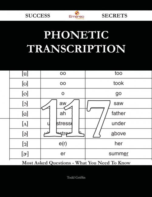 Cover of the book Phonetic transcription 117 Success Secrets - 117 Most Asked Questions On Phonetic transcription - What You Need To Know by Todd Griffin, Emereo Publishing