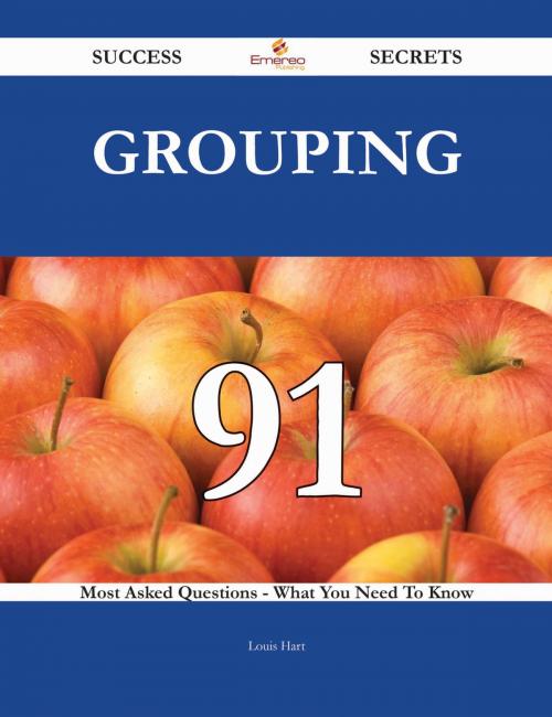 Cover of the book Grouping 91 Success Secrets - 91 Most Asked Questions On Grouping - What You Need To Know by Louis Hart, Emereo Publishing