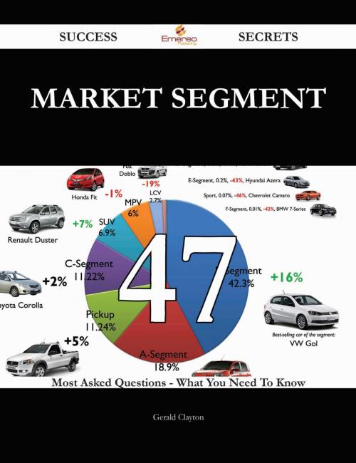 Cover of the book Market Segment 47 Success Secrets - 47 Most Asked Questions On Market Segment - What You Need To Know by Gerald Clayton, Emereo Publishing