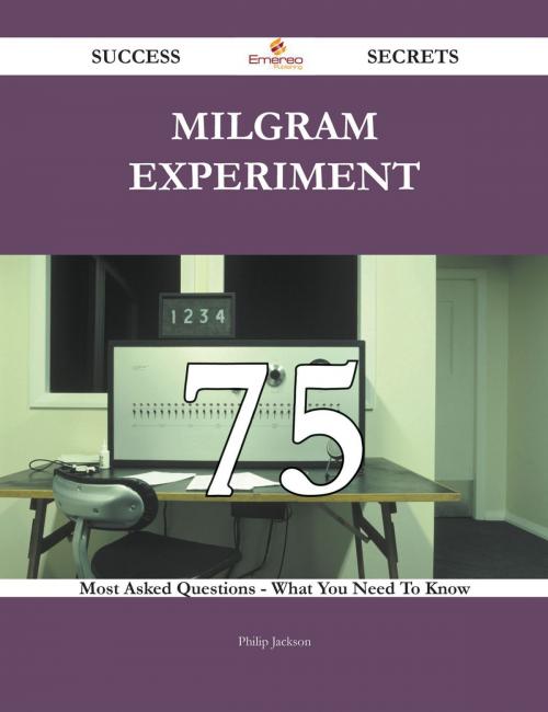 Cover of the book Milgram experiment 75 Success Secrets - 75 Most Asked Questions On Milgram experiment - What You Need To Know by Philip Jackson, Emereo Publishing