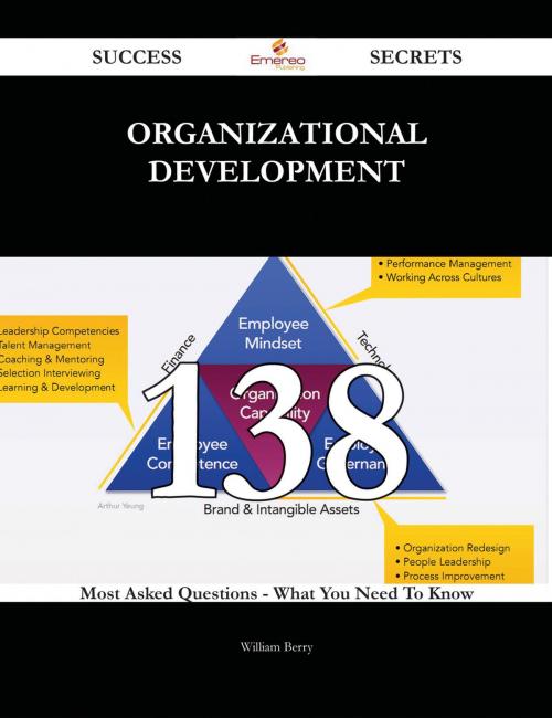 Cover of the book Organizational Development 138 Success Secrets - 138 Most Asked Questions On Organizational Development - What You Need To Know by William Berry, Emereo Publishing