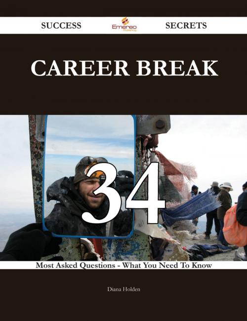 Cover of the book Career break 34 Success Secrets - 34 Most Asked Questions On Career break - What You Need To Know by Diana Holden, Emereo Publishing