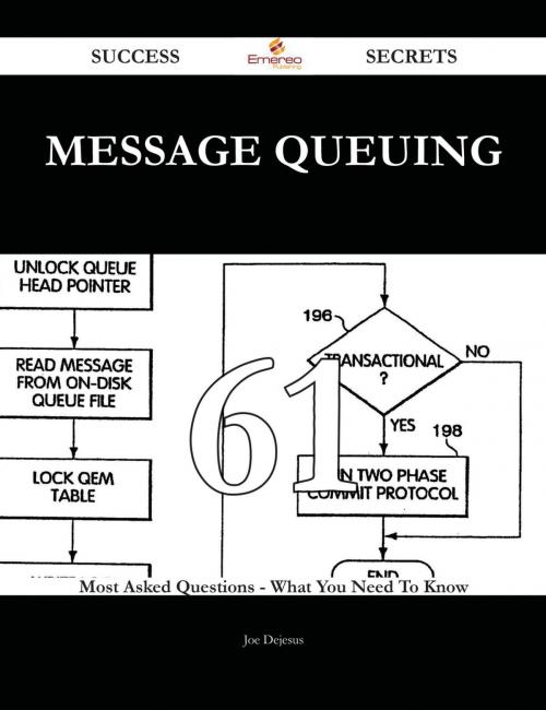 Cover of the book Message Queuing 61 Success Secrets - 61 Most Asked Questions On Message Queuing - What You Need To Know by Joe Dejesus, Emereo Publishing