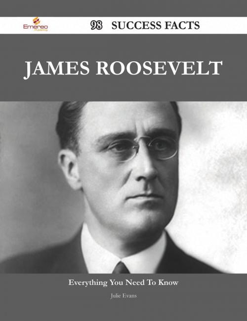 Cover of the book James Roosevelt 98 Success Facts - Everything you need to know about James Roosevelt by Julie Evans, Emereo Publishing