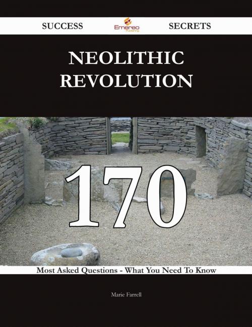 Cover of the book Neolithic Revolution 170 Success Secrets - 170 Most Asked Questions On Neolithic Revolution - What You Need To Know by Marie Farrell, Emereo Publishing