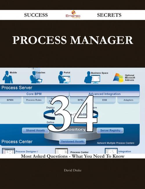 Cover of the book Process Manager 34 Success Secrets - 34 Most Asked Questions On Process Manager - What You Need To Know by David Drake, Emereo Publishing