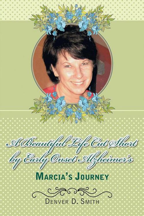 Cover of the book A Beautiful Life Cut Short by Early Onset Alzheimer’S by Denver D. Smith, Trafford Publishing