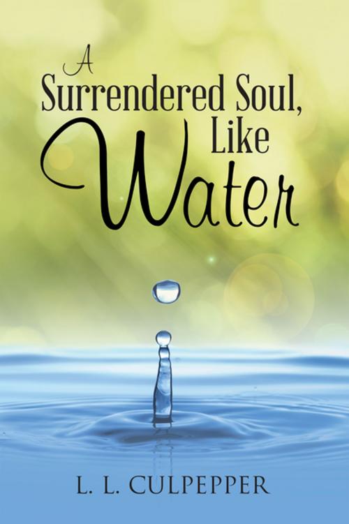 Cover of the book A Surrendered Soul, Like Water by L.L Culpepper, WestBow Press