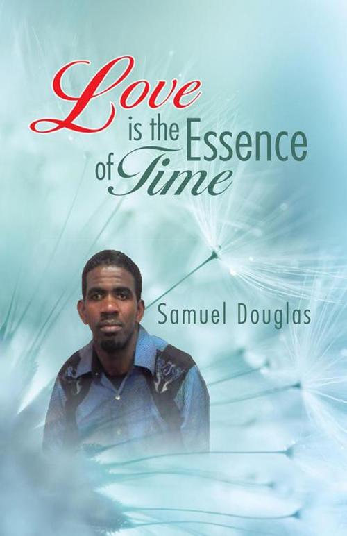 Cover of the book Love Is the Essence of Time by Samuel Douglas, iUniverse